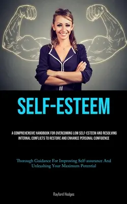 Self-Esteem: Un manual cuprinzător pentru depășirea stimei de sine scăzute și rezolvarea conflictelor interne pentru refacerea și îmbunătățirea persoanei - Self-Esteem: A Comprehensive Handbook For Overcoming Low Self-esteem And Resolving Internal Conflicts To Restore And Enhance Person