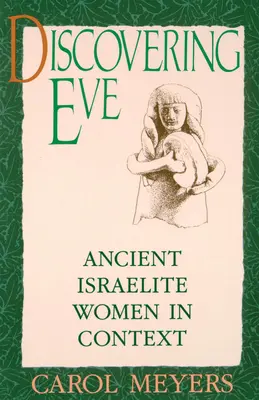 Descoperirea Evei: Femeile israelite antice în context - Discovering Eve: Ancient Israelite Women in Context