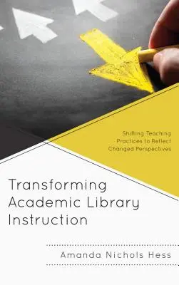 Transforming Academic Library Instruction: Schimbarea practicilor de predare pentru a reflecta perspectivele schimbate - Transforming Academic Library Instruction: Shifting Teaching Practices to Reflect Changed Perspectives