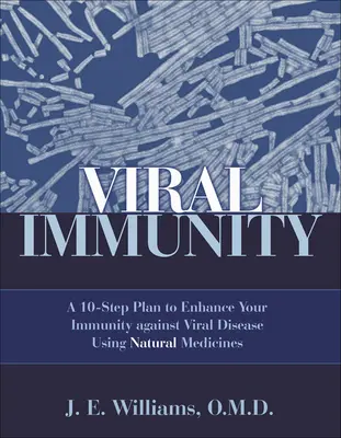 Imunitate virală: A 10-Step Plan to Enhance Your Immunity Against Viral Disease Using Natural Medicines: Un plan în 10 pași pentru a-ți spori - Viral Immunity: A 10-Step Plan to Enhance Your Immunity Against Viral Disease Using Natural Medicines: A 10-Step Plan to Enhance Your