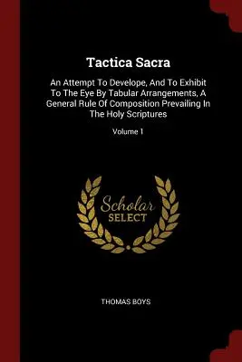 Tactica Sacra: O încercare de a dezvolta și de a prezenta ochiului, prin aranjamente tabulare, o regulă generală de compoziție care prevalează în - Tactica Sacra: An Attempt To Develope, And To Exhibit To The Eye By Tabular Arrangements, A General Rule Of Composition Prevailing In