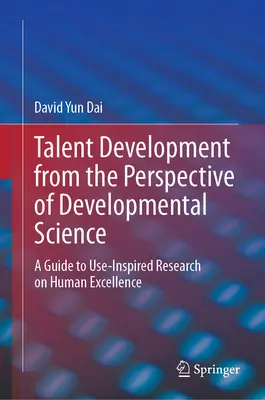 Dezvoltarea talentelor din perspectiva științei dezvoltării: Un ghid pentru cercetarea inspirată de utilizare privind excelența umană - Talent Development from the Perspective of Developmental Science: A Guide to Use-Inspired Research on Human Excellence