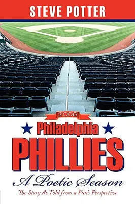 2008 Philadelphia Phillies - Un sezon poetic: Povestea spusă din perspectiva unui fan - 2008 Philadelphia Phillies - A Poetic Season: The Story As Told from a Fan's Perspective