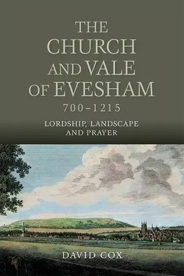 The Church and Vale of Evesham, 700-1215: Stăpânire, peisaj și rugăciune - The Church and Vale of Evesham, 700-1215: Lordship, Landscape and Prayer