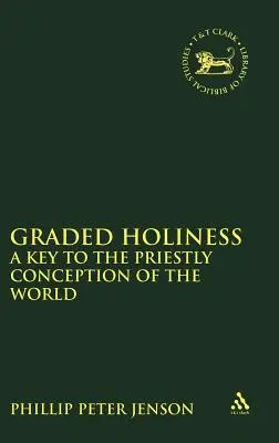 Sfințenia gradată: O cheie pentru concepția preoțească a lumii (Jurnalul pentru studiul Vechiului Testament) - Graded Holiness: A Key to the Priestly Conception of the World (Journal for the Study of the Old Testament)