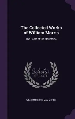 The Collected Works of William Morris: Rădăcinile munților - The Collected Works of William Morris: The Roots of the Mountains