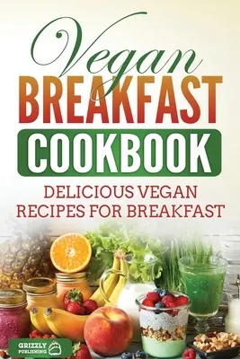 Vegan Breakfast Cookbook: Rețete vegane delicioase pentru micul dejun - Vegan Breakfast Cookbook: Delicious Vegan Recipes for Breakfast