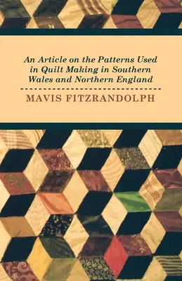 Un articol despre modelele utilizate în confecționarea cuverturilor în sudul Țării Galilor și nordul Angliei - An Article on the Patterns Used in Quilt Making in Southern Wales and Northern England