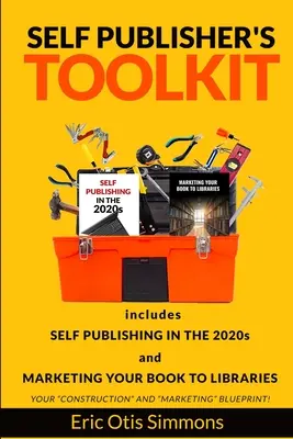 Trusa de instrumente a autoeditorului: Include Self Publishing în anii 2020 și Marketingul cărții dvs. la biblioteci - Self Publisher's Toolkit: Includes Self Publishing in the 2020s and Marketing Your Book to Libraries