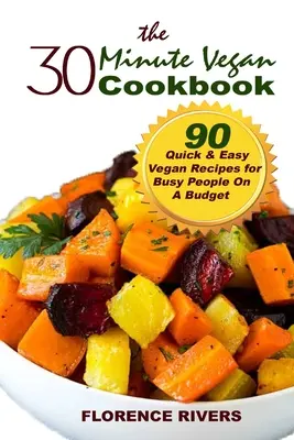 The 30-minute Vegan Cookbook: 90 Quick & Easy Vegan Recipes for Busy People On A Budget (90 de rețete vegane rapide și ușoare pentru oameni ocupați și cu buget redus) - The 30-minute Vegan Cookbook: 90 Quick & Easy Vegan Recipes for Busy People On A Budget