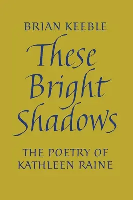 Aceste umbre luminoase: Poezia lui Kathleen Raine - These Bright Shadows: The Poetry of Kathleen Raine