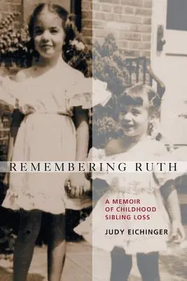Remembering Ruth: A Memoir of Childhood Sibling Loss (Amintirea lui Ruth: Memorii despre pierderea unui frate în copilărie) - Remembering Ruth: A Memoir of Childhood Sibling Loss