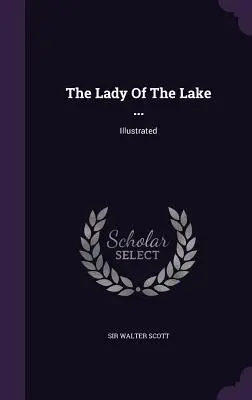 The Lady Of The Lake ...: Ilustrată - The Lady Of The Lake ...: Illustrated