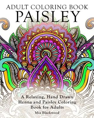 Carte de colorat pentru adulți Paisley: O carte de colorat relaxantă, desenată manual, cu henna și Paisley pentru adulți - Adult Coloring Book Paisley: A Relaxing, Hand Drawn Henna and Paisley Coloring Book for Adults