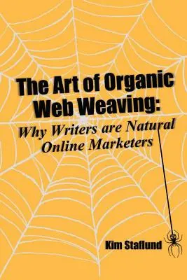 Arta țeserii web organice: De ce scriitorii sunt marketeri online înnăscuți - The Art of Organic Web Weaving: Why Writers are Natural Online Marketers