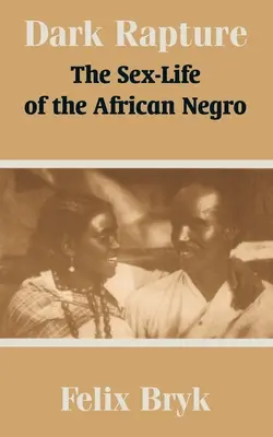 Răpirea întunecată: Viața sexuală a negrilor africani - Dark Rapture: The Sex-Life of the African Negro