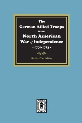 Trupele aliate germane în războiul de independență nord-american, 1776-1783 - The German Allied Troops in the North American War of Independence, 1776-1783