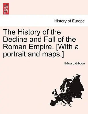 The History of the Decline and Fall of the Roman Empire. [Cu un portret și hărți]. - The History of the Decline and Fall of the Roman Empire. [With a Portrait and Maps.]