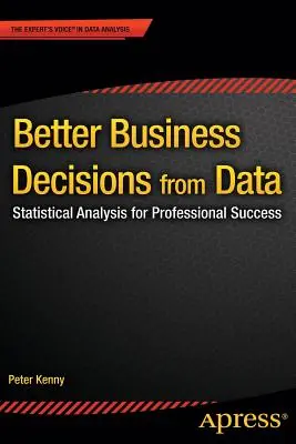 Better Business Decisions from Data: Analiză statistică pentru succes profesional - Better Business Decisions from Data: Statistical Analysis for Professional Success
