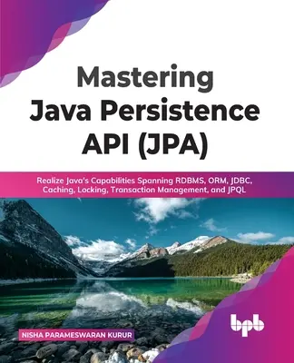 Mastering Java Persistence API (Jpa): Realize Java's Capabilities Spanning Rdbms, Orm, Jdbc, Caching, Locking, Transaction Management, and Jpql