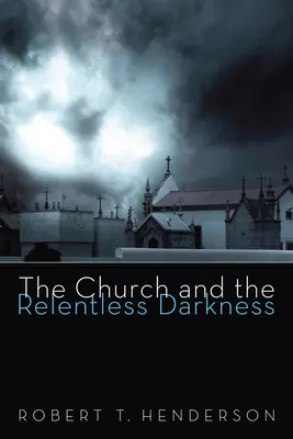 Biserica și întunericul implacabil - The Church and the Relentless Darkness