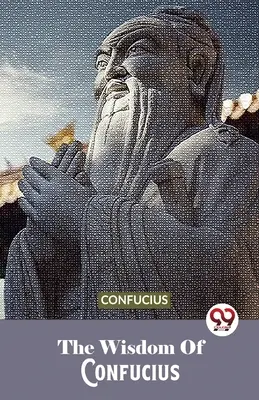 Înțelepciunea lui Confucius - The Wisdom Of Confucius