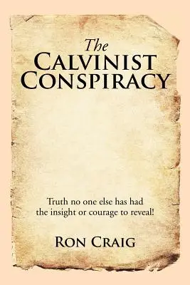 Conspirația calvinistă: Adevărul pe care nimeni altcineva nu a avut intuiția sau curajul să îl dezvăluie! - The Calvinist Conspiracy: Truth No One Else Has Had the Insight or Courage to Reveal!