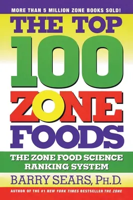 Cele mai bune 100 de alimente din zonă: Sistemul de clasificare al științei alimentelor din zonă - The Top 100 Zone Foods: The Zone Food Science Ranking System