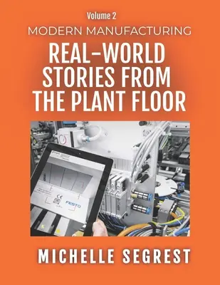 Producția modernă (volumul 2): Povești din lumea reală de la fabrica de producție (Real-World Stories from the Plant Floor) - Modern Manufacturing (Volume 2): Real-World Stories from the Plant Floor