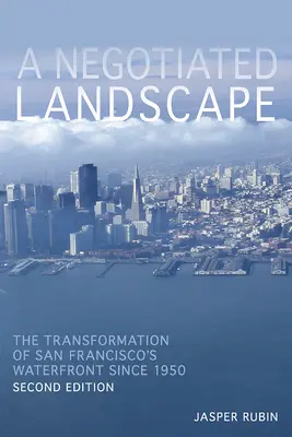 Un peisaj negociat: Transformarea zonei riverane a orașului San Francisco începând cu 1950 - A Negotiated Landscape: The Transformation of San Francisco's Waterfront Since 1950