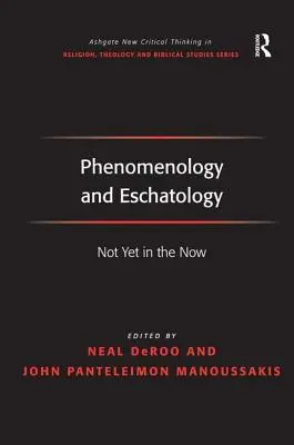 Fenomenologie și eshatologie: Nu încă în prezent - Phenomenology and Eschatology: Not Yet in the Now