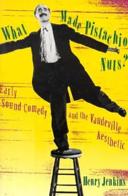 What Made Pistachio Nuts? Early Sound Comedy and the Vaudeville Aesthetic - What Made Pistachio Nuts?: Early Sound Comedy and the Vaudeville Aesthetic