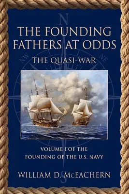 The Founding Fathers at Odds: The Quasi-War - Volumul I din Trilogia fondării Marinei Statelor Unite - The Founding Fathers at Odds: The Quasi-War - Volume I of the Founding of the U.S. Navy Trilogy