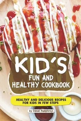 Carte de bucate sănătoase și distractive pentru copii: Rețete sănătoase și delicioase pentru copii în câțiva pași - Kid's Fun and Healthy Cookbook: Healthy and Delicious Recipes for Kids in Few Steps