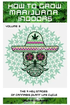 Cum să cultivi marijuana în interior: Cele 7 etape cheie ale ciclului de viață al plantei de canabis - How to Grow Marijuana Indoors: The 7 Key Stages of Cannabis Plant Life Cycle