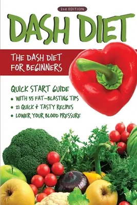 Dieta DASH (ediția a 2-a): Dieta DASH pentru începători - DASH Diet Quick Start Guide with 35 FAT-BLASTING Tips + 21 Quick & Tasty Recipes That Wi - DASH Diet (2nd Edition): The DASH Diet for Beginners - DASH Diet Quick Start Guide with 35 FAT-BLASTING Tips + 21 Quick & Tasty Recipes That Wi