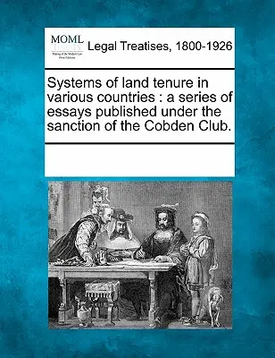 Systems of Land Tenure in Various Countries (Sisteme de proprietate funciară în diferite țări): O serie de eseuri publicate sub sancțiunea Clubului Cobden. - Systems of Land Tenure in Various Countries: A Series of Essays Published Under the Sanction of the Cobden Club.