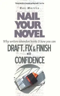 Nail Your Novel: De ce scriitorii abandonează cărțile și cum puteți redacta, repara și termina cu încredere - Nail Your Novel: Why Writers Abandon Books and how you can Draft, Fix and Finish with Confidence