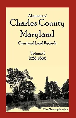 Rezumate ale înregistrărilor judecătorești și funciare din comitatul Charles, Maryland: Volumul 1: 1658-1666 - Abstracts of Charles County, Maryland Court and Land Records: Volume 1: 1658-1666