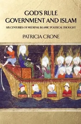 Domnia lui Dumnezeu - Guvernare și islam: Șase secole de gândire politică islamică medievală - God's Rule - Government and Islam: Six Centuries of Medieval Islamic Political Thought