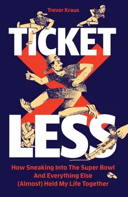 Ticketless: Cum m-am strecurat în Super Bowl și în orice altceva (aproape) mi-a ținut viața împreună - Ticketless: How Sneaking Into The Super Bowl And Everything Else (Almost) Held My Life Together