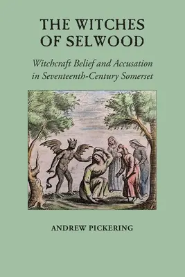 Vrăjitoarele din Selwood: Credința și acuzația de vrăjitorie în Somerset în secolul al XVII-lea - The Witches of Selwood: Witchcraft Belief and Accusation in Seventeenth-Century Somerset