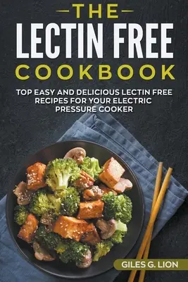 Cartea de bucate fără Lectină: Cele mai bune rețete ușoare și delicioase fără lectină pentru oala electrică cu presiune - The Lectin Free Cookbook: Top Easy and Delicious Lectin-Free Recipes for your Electric Pressure Cooker