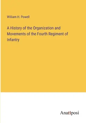 O istorie a organizării și mișcărilor Regimentului patru de infanterie (A History of the Organization and Movements of the Fourth Regiment of Infantry) - A History of the Organization and Movements of the Fourth Regiment of Infantry
