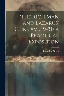'Omul bogat și Lazăr' (Luca Xvi. 19-31) o expunere practică - 'the Rich Man and Lazarus' (Luke Xvi. 19-31) a Practical Exposition