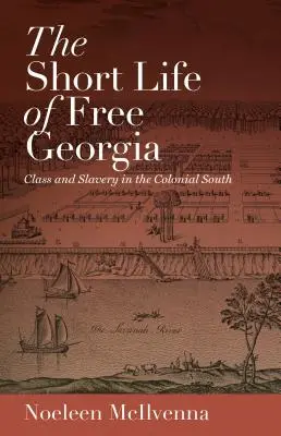 The Short Life of Free Georgia: Clasă și sclavie în sudul colonial - The Short Life of Free Georgia: Class and Slavery in the Colonial South