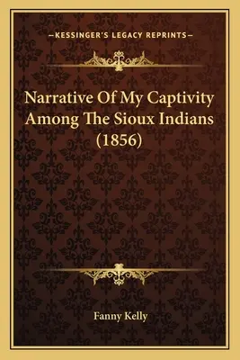 Narațiunea captivității mele printre indienii sioux (1856) - Narrative Of My Captivity Among The Sioux Indians (1856)