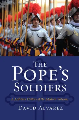 The Pope's Soldiers: O istorie militară a Vaticanului modern - The Pope's Soldiers: A Military History of the Modern Vatican