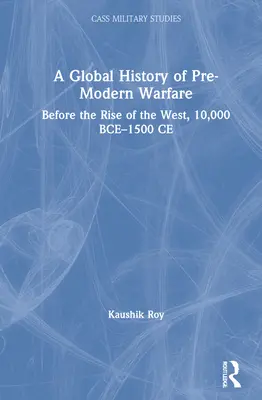 O istorie globală a războiului premodern: înainte de apariția Occidentului, 10.000 î.Hr.-1500 d.Hr. - A Global History of Pre-Modern Warfare: Before the Rise of the West, 10,000 BCE-1500 CE