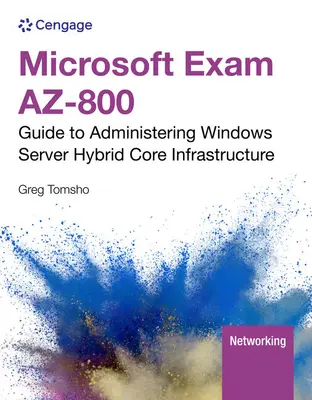 Examenul Microsoft AZ-800: Ghid pentru administrarea Windows Server Hybrid Core Infrastructure (Tomsho Greg (Yavapai College)) - Microsoft Exam AZ-800: Guide to Administering Windows Server Hybrid Core Infrastructure (Tomsho Greg (Yavapai College))